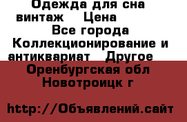 Одежда для сна (винтаж) › Цена ­ 1 200 - Все города Коллекционирование и антиквариат » Другое   . Оренбургская обл.,Новотроицк г.